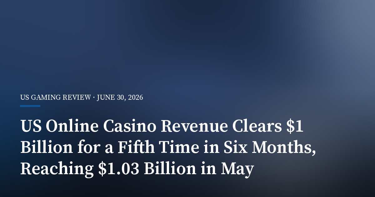 US Online Casino Revenue Clears $1 Billion for a Fifth Time in Six Months, Reaching $1.03 Billion in May