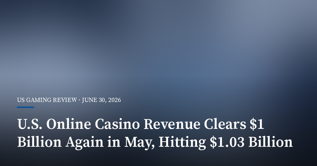 U.S. Online Casino Revenue Clears $1 Billion Again in May, Hitting $1.03 Billion