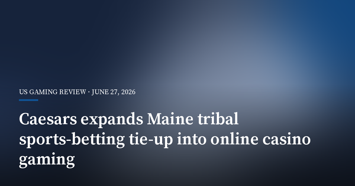 Caesars Expands Maine Tribal Sports-Betting Tie-Up Into Online Casino Gaming